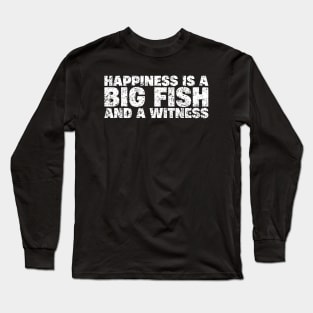 Happiness is A Big Fish And A Witness Long Sleeve T-Shirt